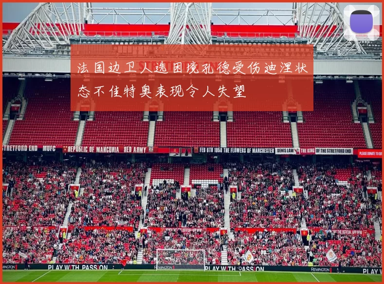 法国边卫人选困境孔德受伤迪涅状态不佳特奥表现令人失望