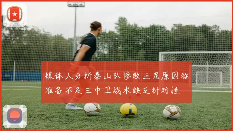 媒体人分析泰山队惨败玉昆原因称准备不足三中卫战术缺乏针对性